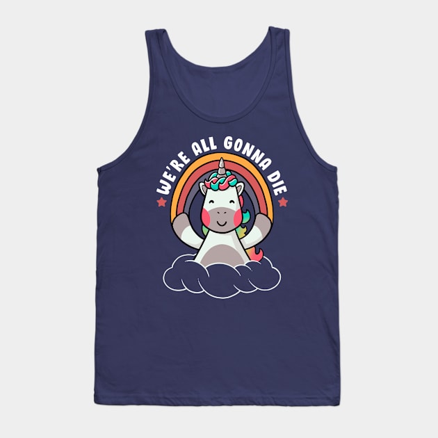 We're All Gonna Die Funny Cute Unicorn Tank Top by eduely